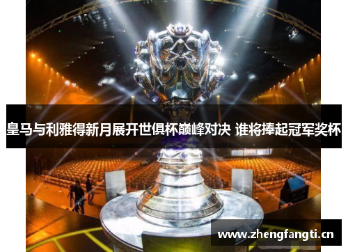 皇马与利雅得新月展开世俱杯巅峰对决 谁将捧起冠军奖杯