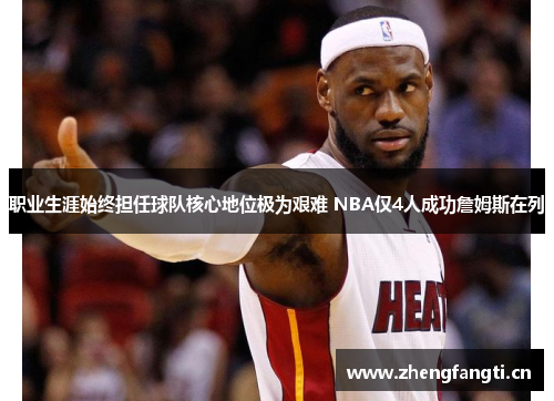 职业生涯始终担任球队核心地位极为艰难 NBA仅4人成功詹姆斯在列