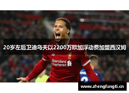 20岁左后卫迪乌夫以2200万欧加浮动费加盟西汉姆