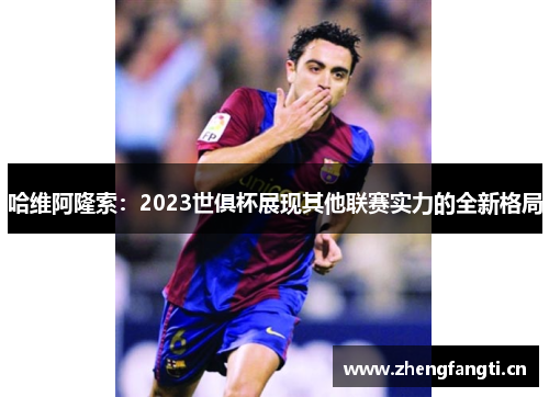 哈维阿隆索：2023世俱杯展现其他联赛实力的全新格局